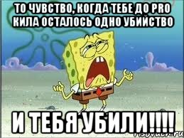 То чувство, когда тебе до Pro кила осталось одно убийство И тебя убили!!!!, Мем Спанч Боб плачет