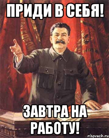 Надо завтра. Завтра на работу. Завтра на работу Мем. Помни завтра на работу. Мемы про понедельник и работу.