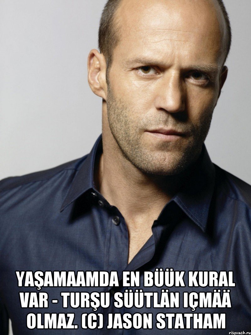  Yaşamaamda en büük kural var - turşu süütlän içmää olmaz. (c) Jason Statham, Мем Джейсон Стэтхэм