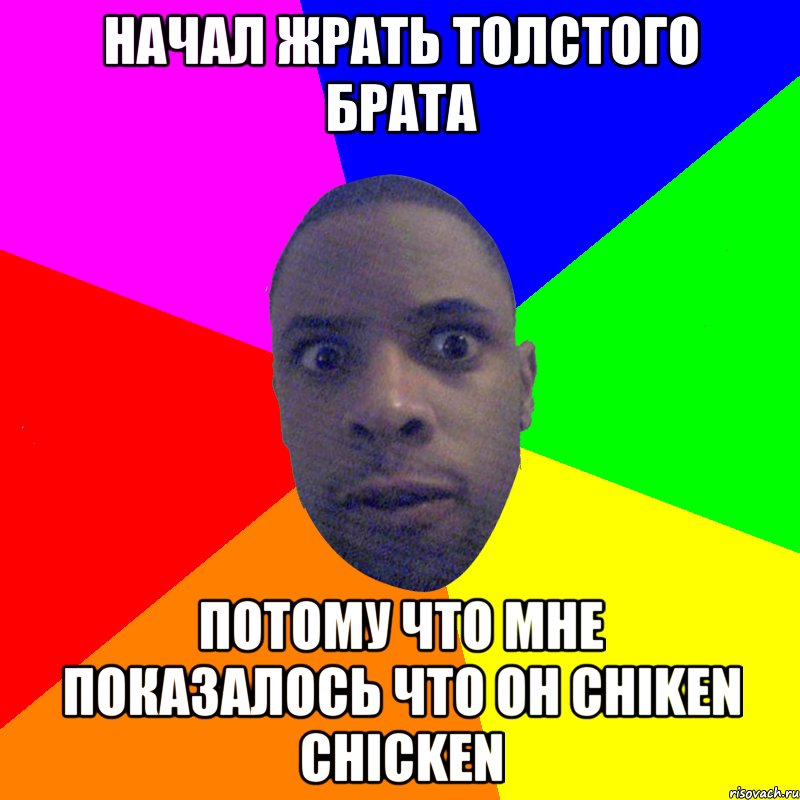 начал жрать толстого брата потому что мне показалось что он chiken chicken, Мем  Типичный Негр