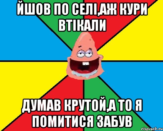 Йшов по селі,аж кури втікали думав крутой,а то я помитися забув