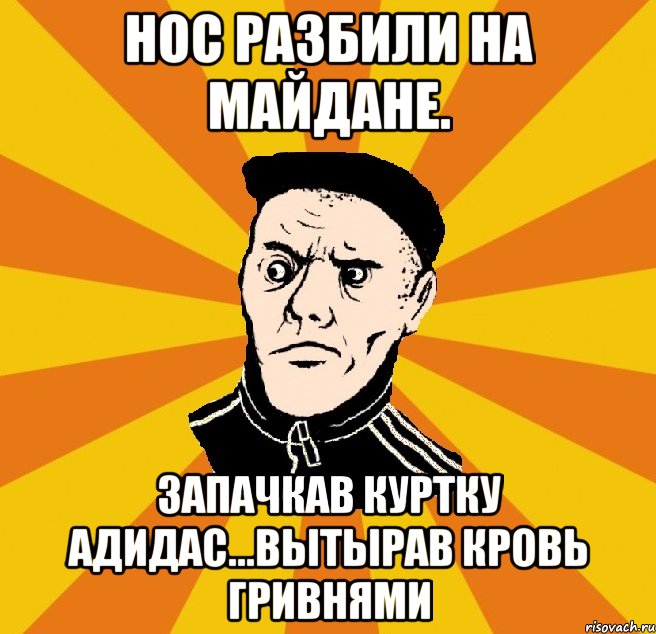 Нос разбили на майдане. запачкав куртку адидас...вытырав кровь гривнями, Мем Типовий Титушка