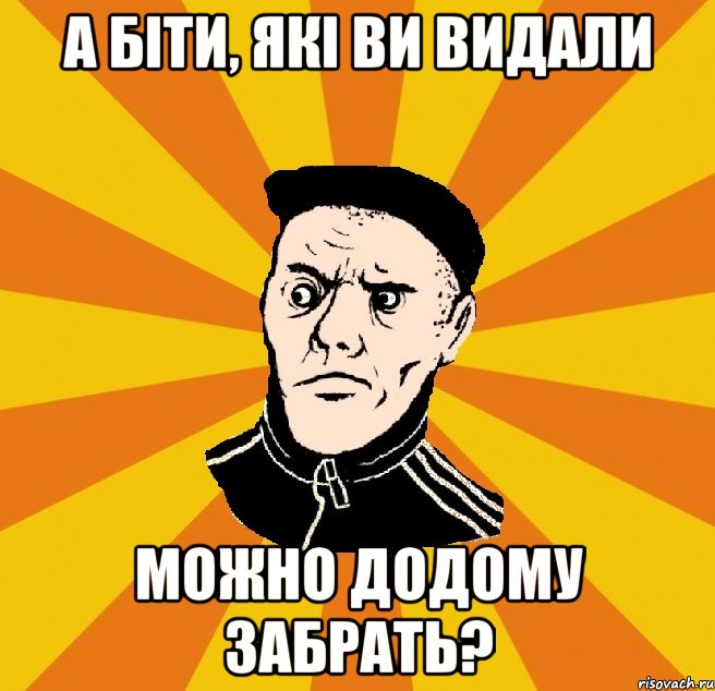 А біти, які ви видали можно додому забрать?, Мем Типовий Титушка