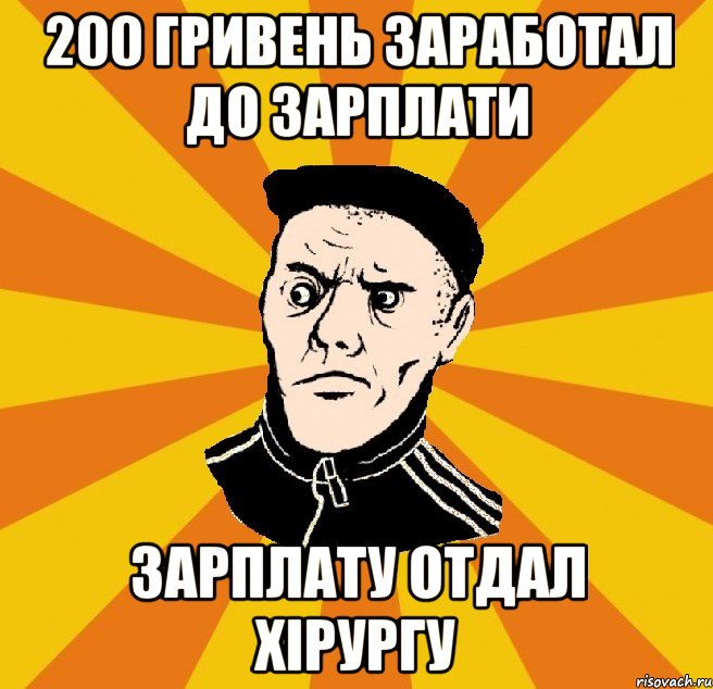 200 ГРИВЕНЬ ЗАРАБОТАЛ ДО ЗАРПЛАТИ ЗАРПЛАТУ ОТДАЛ ХІРУРГУ, Мем Типовий Титушка