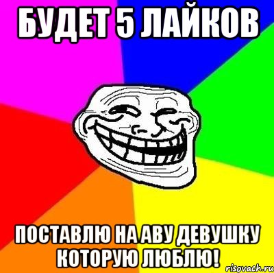 Будет 5 лайков Поставлю на аву девушку которую люблю!, Мем Тролль Адвайс