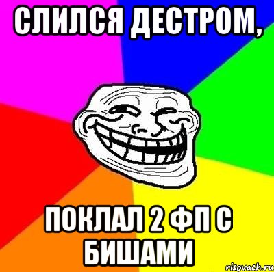 Слился дестром, поклал 2 фп с бишами, Мем Тролль Адвайс