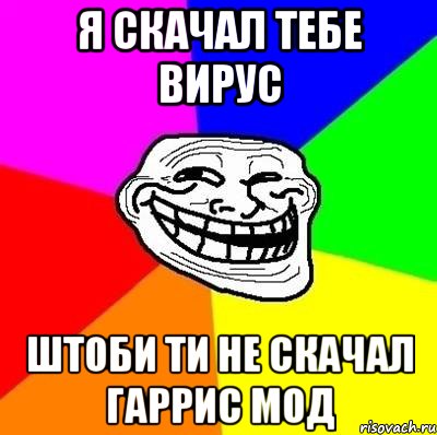 я скачал тебе вирус штоби ти не скачал гаррис мод, Мем Тролль Адвайс