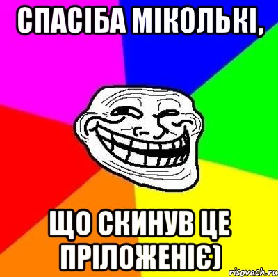 спасіба Міколькі, Що скинув це пріложеніє), Мем Тролль Адвайс