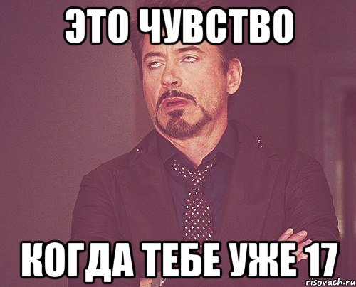 Исполнилось 18. Чувство когда нет чувств. Это чувство когда. Семнадцать Мем. 17 Лет Мем.