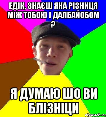 едік, знаєш яка різниця між тобою і далбайобом ? я думаю шо ви блізніци, Мем умный гопник