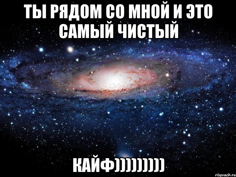 Конечно со мной. Ты рядом и это самый чистый кайф. Ты рядом со мной и это самый чистый кайф. Когда ты рядом. Ты мой самый чистый кайф.