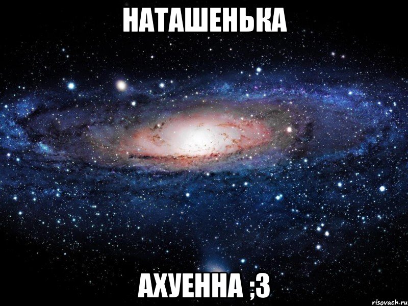 Наташенька Ахуенна ;3, Мем Вселенная