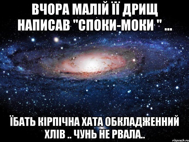 Вчора малій її дрищ написав "споки-моки " ... їбать кірпічна хата обкладженний хлів .. чунь не рвала.., Мем Вселенная