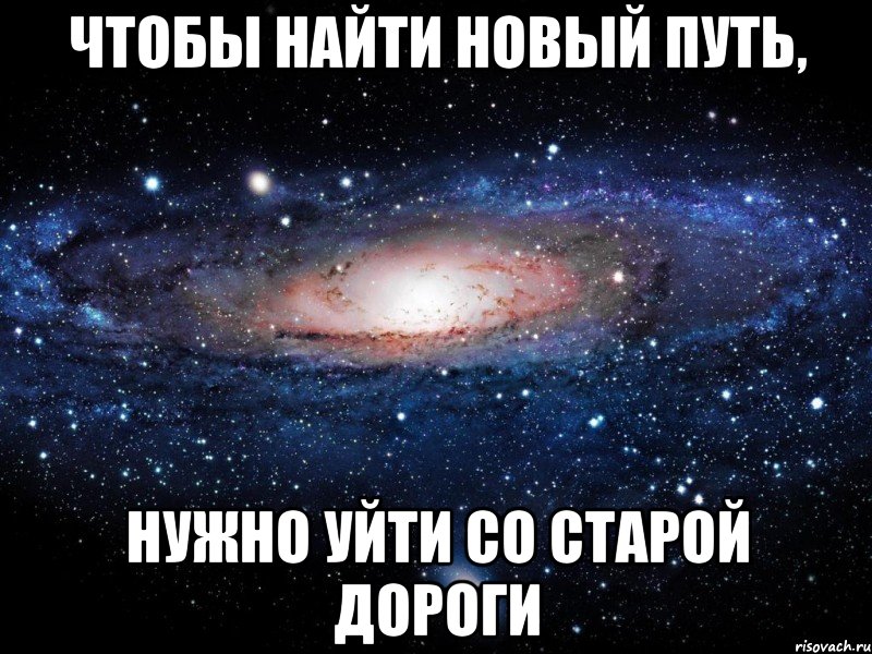 Пройденный путь надо. Чтобы найти новый путь. Чтобы найти новый путь нужно. Чтобы найти новый путь надо уйти со старой дороги. Чтобы найти новый путь нужно уйти.