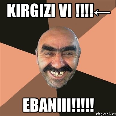 KIRGIZI VI !!!!← EBANIII!!!!!, Мем Я твой дом труба шатал