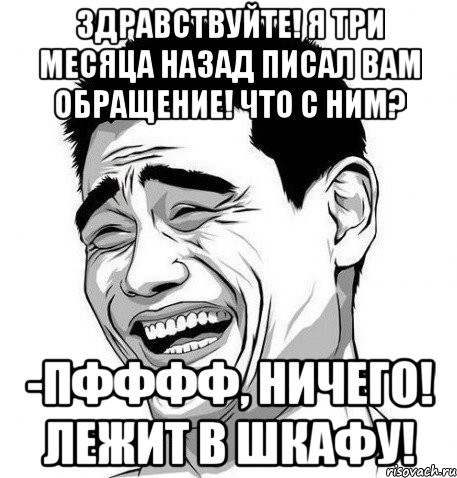 Здравствуйте! Я три месяца назад писал Вам обращение! Что с ним? -пфффф, ничего! Лежит в шкафу!, Мем Яо Мин