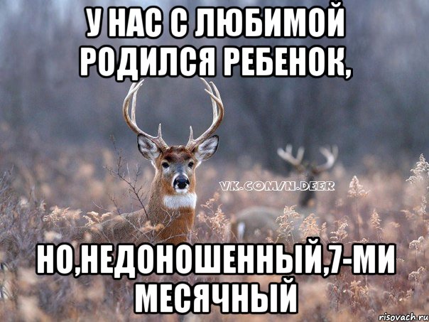 у нас с любимой родился ребенок, но,недоношенный,7-ми месячный