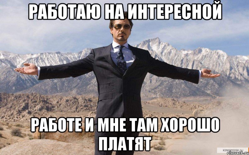 Работаю на интересной работе и мне там хорошо платят, Мем железный человек