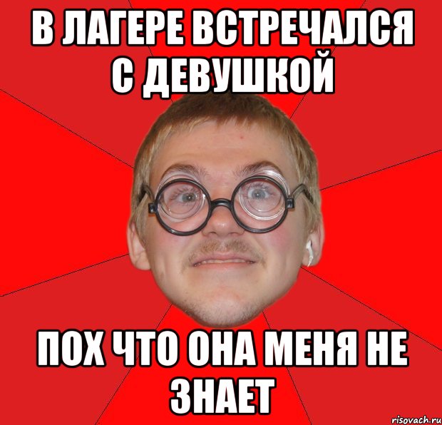 в лагере встречался с девушкой пох что она меня не знает, Мем Злой Типичный Ботан