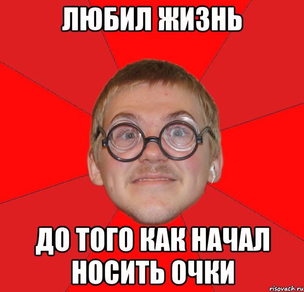 любил жизнь до того как начал носить очки, Мем Злой Типичный Ботан