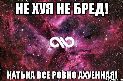 Не хуя не бред! Катька все ровно ахуенная!, Мем офигенно