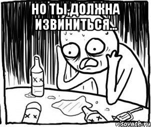 Но ты,должна извиниться... 