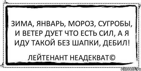 зима, январь, мороз, сугробы, и ветер дует что есть сил, а я иду такой без шапки, дебил! Лейтенант Неадекват©, Комикс Асоциальная антиреклама