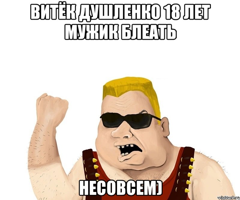 Витёк душленко 18 лет мужик блеать несовсем), Мем Боевой мужик блеать