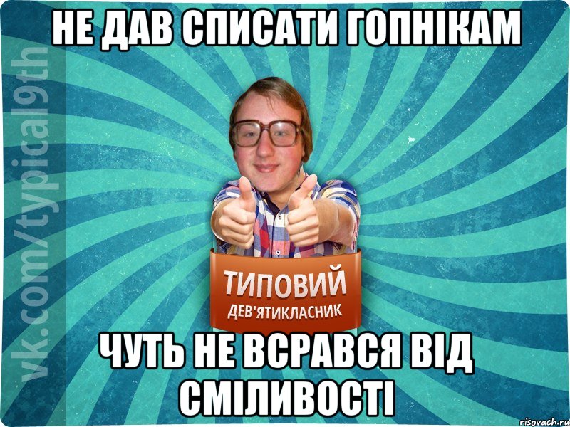 Не дав списати гопнікам Чуть не всрався від сміливості, Мем девятиклассник7