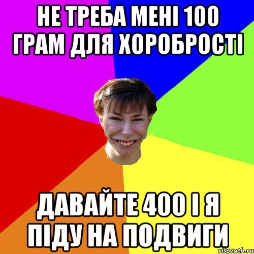 Не треба мені 100 грам для хоробрості давайте 400 і я піду на подвиги, Мем Брутальна