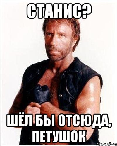 Станис? Шёл бы отсюда, петушок, Мем Чакке