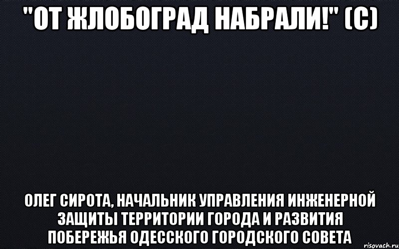 "От жлобоград набрали!" (с) Олег Сирота, начальник управления инженерной защиты территории города и развития побережья Одесского городского совета