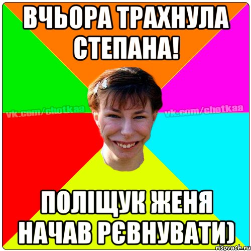 Вчьора Трахнула Степана! Поліщук Женя начав рєвнувати), Мем Чотка тьола NEW