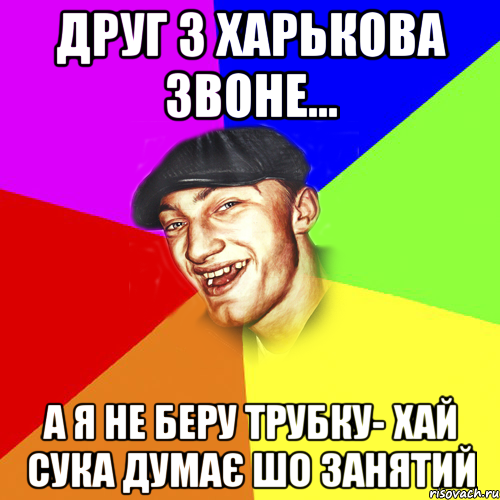 Друг з Харькова звоне... А я не беру трубку- хай сука думає шо занятий, Мем Чоткий Едик