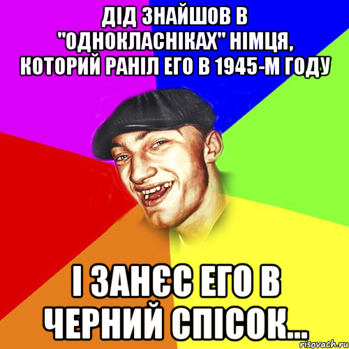 Дід знайшов в "Однокласніках" німця, которий раніл его в 1945-м году І занєс его в черний спісок..., Мем Чоткий Едик