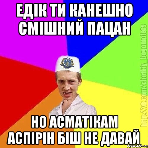 Едік ти канешно смішний пацан Но асматікам аспірін біш не давай, Мем Чоткий пацан