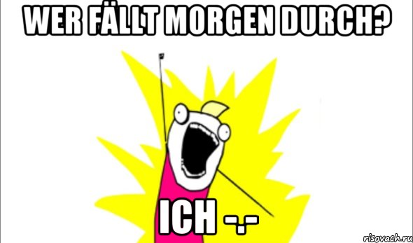 Wer fällt morgen durch? ich -.-, Мем Что мы хотим