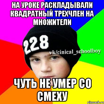 На уроке раскладывали квадратный трехчлен на множители Чуть не умер со смеху, Мем  Циничный школьник 1