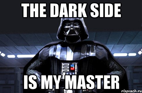 The dark side is my master