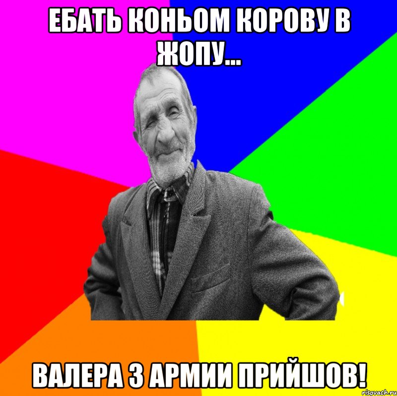 Ебать коньом корову в жопу... Валера з армии прийшов!, Мем ДЕД