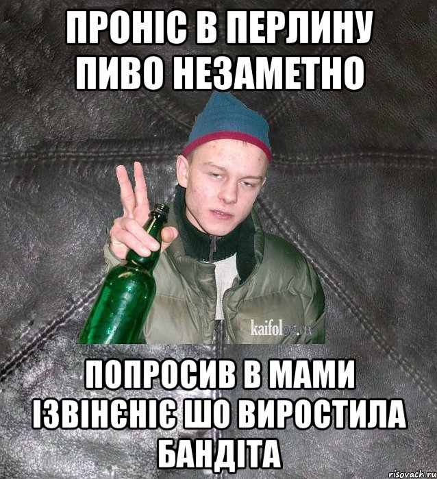 проніс в перлину пиво незаметно попросив в мами ізвінєніє шо виростила бандіта, Мем Дерзкий