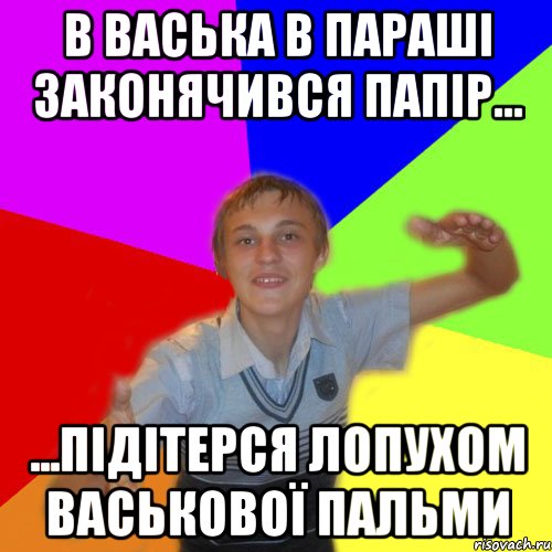 в васька в параші законячився папір... ...підітерся лопухом васькової пальми, Мем дк