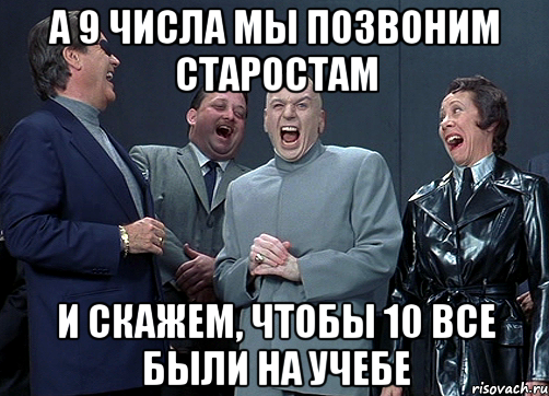 А 9 ЧИСЛА МЫ ПОЗВОНИМ СТАРОСТАМ И СКАЖЕМ, ЧТОБЫ 10 ВСЕ БЫЛИ НА УЧЕБЕ, Мем доктор зло смётся