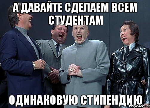 А давайте сделаем всем студентам ОДИНАКОВУЮ СТИПЕНДИЮ, Мем доктор зло смётся