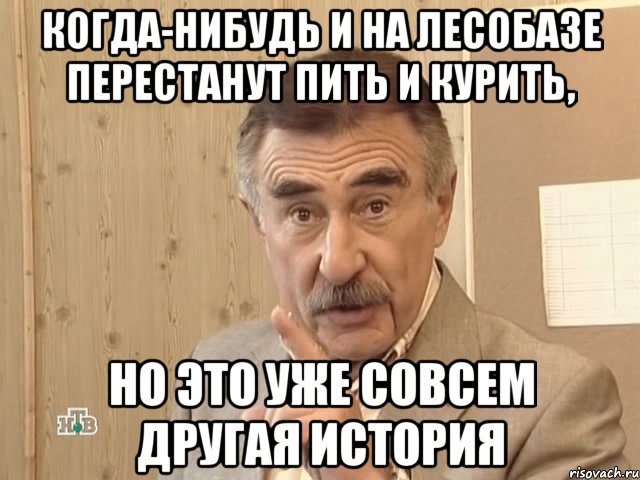 Когда-нибудь и на Лесобазе перестанут пить и курить, но это уже совсем другая история, Мем Каневский (Но это уже совсем другая история)