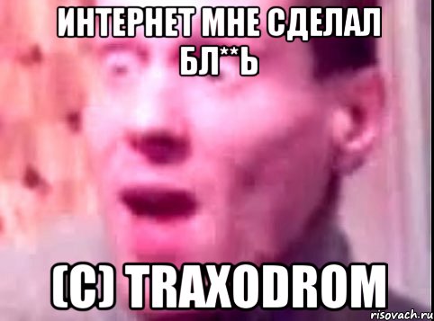 Интернет мне сделал бл**ь (C) TRAXODROM, Мем Дверь мне запили