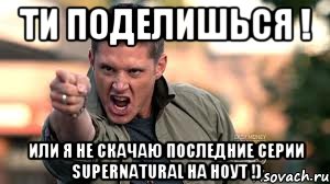 Ти поделишься ! Или я не скачаю последние серии Supernatural на ноут !), Мем Дженсен Эклс