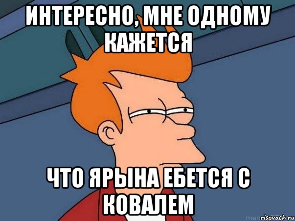 Интересно, мне одному кажется что Ярына ебется с Ковалем, Мем  Фрай (мне кажется или)