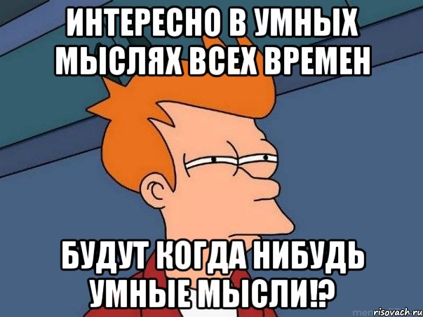 Интересно в умных мыслях всех времен будут когда нибудь умные мысли!?, Мем  Фрай (мне кажется или)