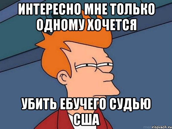 Интересно мне только одному хочется убить ебучего судью Сша, Мем  Фрай (мне кажется или)